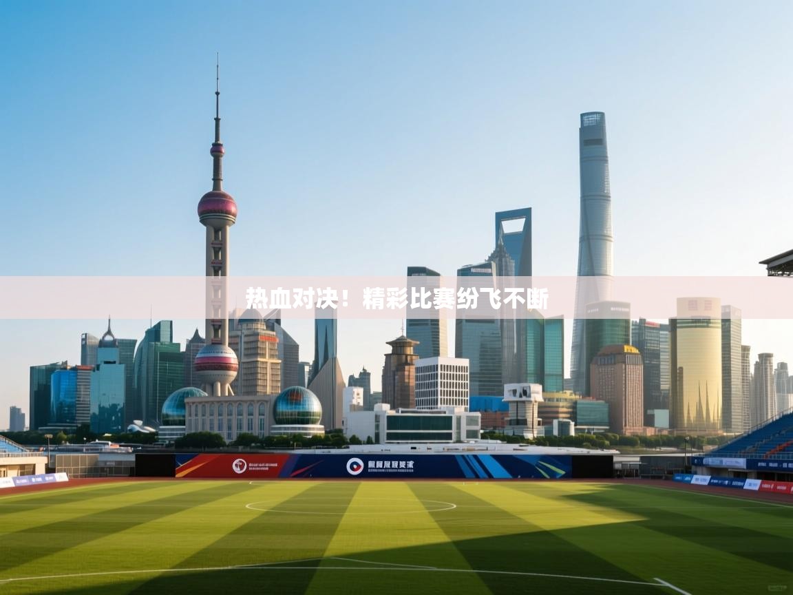 热血对决！精彩比赛纷飞不断  第1张
