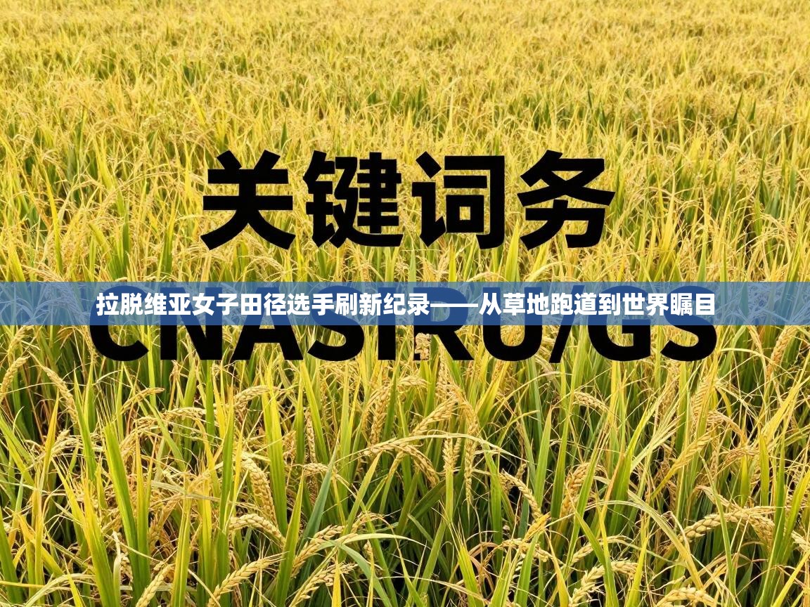 拉脱维亚女子田径选手刷新纪录——从草地跑道到世界瞩目