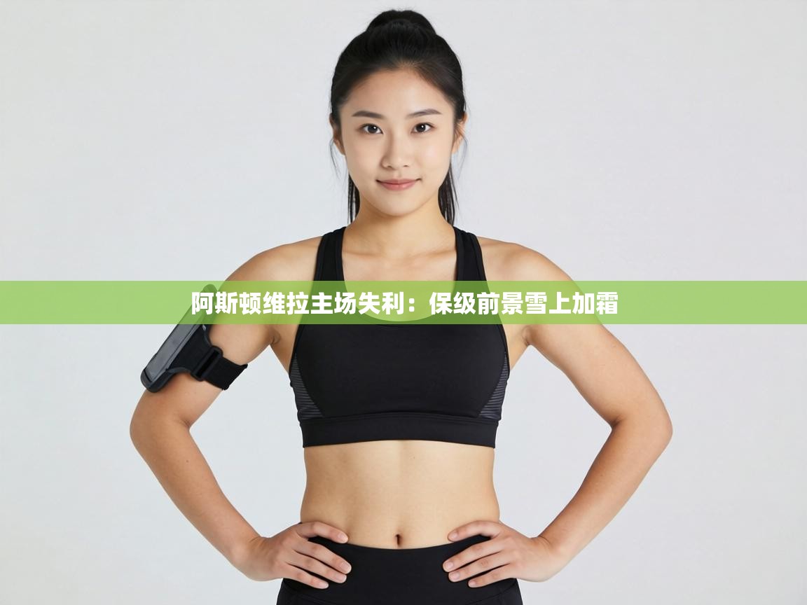 阿斯顿维拉主场失利：保级前景雪上加霜  第1张