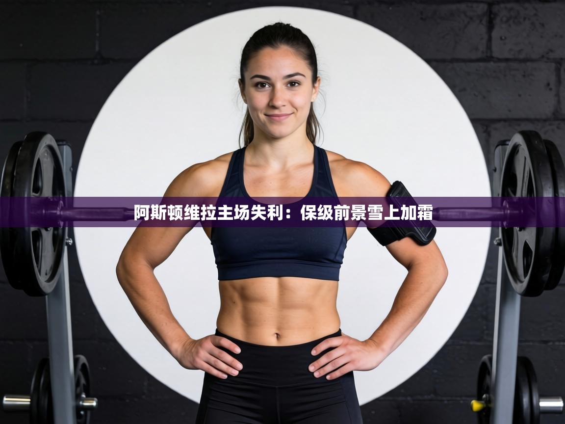 阿斯顿维拉主场失利：保级前景雪上加霜  第2张